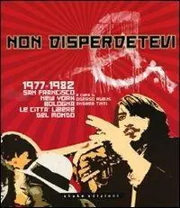 Non disperdetevi. 1977-1982 San Francisco, New York, Bologna. Le cittàlibere del mondo. Ediz. illustrata Affare