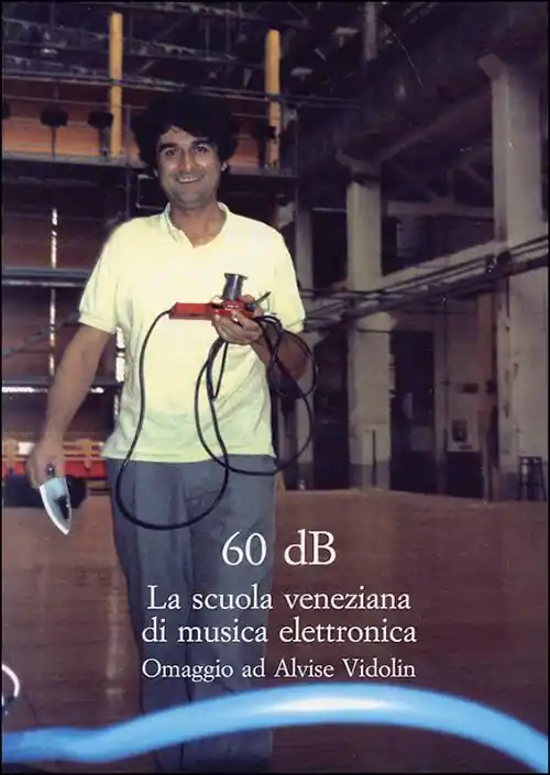 Sessanta dB. La scuola veneziana di musica elettronica. Omaggio ad Alvise Vidolin Consegna Rapida