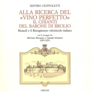 Alla ricerca del «vino perfetto». Il Chianti del Barone di Brolio Ricasoli e il Risorgimento vitivinicolo italiano. Carteggio Bettino Ricasoli e Cesare Studiati Affare
