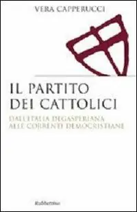 Non Perdere Il partito dei cattolici. Dall‘Italia degasperiana alle correnti democristiane