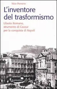 L‘inventore del trasformismo. Liborio Romano, strumento di Cavour per la conquista di Napoli Prezzo Di Fabbrica