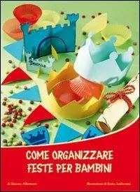 Come organizzare feste per bambini. Ediz. illustrata Offerta Lampo
