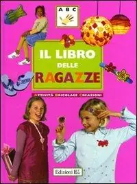 Sconto Il libro delle ragazze. Attività, bricolage, creazioni. Ediz. illustrata
