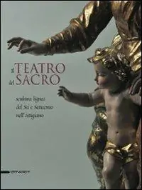 Scelto Dai Clienti Il teatro del sacro. Scultura lignea del Sei e Settecento nell‘Astigiano. Catalogo della mostra (Asti, 18 aprile-18 ottobre 2009). Ediz. illustrata