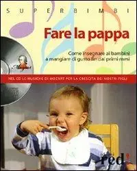 Fare la pappa. Come insegnare ai bambini a mangiare di gusto fin dai primi mesi. Con CD Audio Acquista Ora