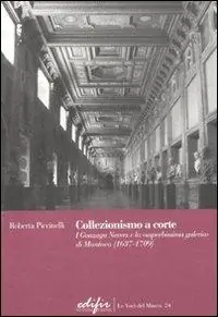 Saldi Collezionismo a corte. I Gonzaga Nevers e la «superbissima galeria» di Mantova (1637-1709)