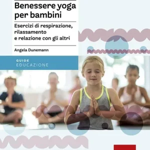 Subito Disponibile Benessere yoga per bambini. Esercizi di respirazione, rilassamento e relazione con gli altri