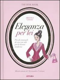 Eleganza per lei. Piccolo manuale di vita con stile per la donna moderna A Buon Prezzo