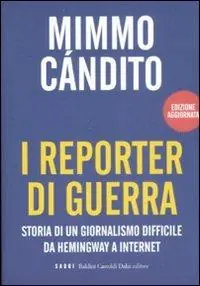 I reporter di guerra. Storia di un giornalismo difficile da Hemingway a internet Di Tendenza