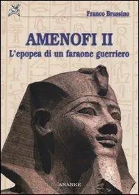 Amenofi II. L‘epopea di un faraone guerriero. Ediz. illustrata Occasione Imperdibile