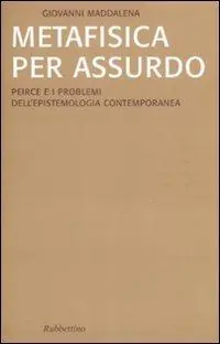 Professionale Metafisica per assurdo. Peirce e i problemi dell‘epistemologia contemporanea