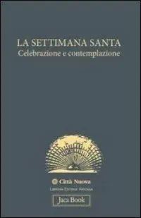 La settimana santa. Celebrazione e contemplazione Nuova Collezione