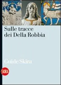 Nuovo Arrivo Sulle tracce dei Della Robbia. Le vie della terracotta invetriata nell‘aretino