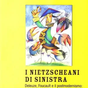 I nietzscheani di sinistra. Deleuze, Foucault e il postmodernismo. Decostruzione di una teoria filosofica Nuova Collezione