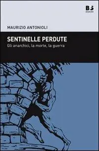Sentinelle perdute. Gli anarchici, la morte, la guerra Prezzo Ridotto