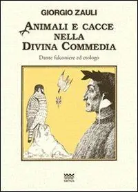 Animali e cacce nella Divina Commedia. Dante falconiere ed etologo Esclusivo