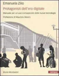 Protagonisti dell‘era digitale. Manuale per un uso consapevole delle nuove tecnologie Esclusivo
