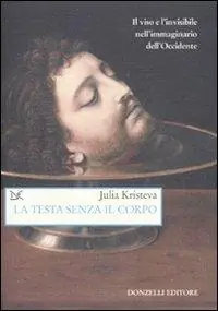 La testa senza il corpo. Il viso e l‘invisibile nell‘immaginario dell‘Occidente. Ediz. illustrata Promozione