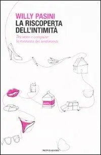 La riscoperta dell‘intimità. Tra sesso e computer la rivincita dei sentimenti Più Venduto