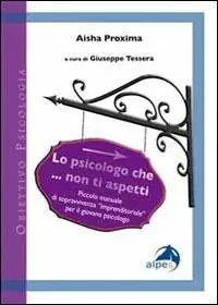 Lo psicologo che... non ti aspetti. Piccolo manuale di sopravvivenza «imprenditoriale» per il giovane psicologo Prezzo Conveniente