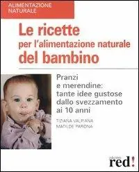 Must-Have Le ricette per l‘alimentazione naturale del bambino. Pranzi e merendine tante idee gustose dallo svezzamento ai 10 anni