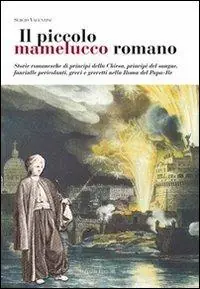 Miglior Prezzo Il piccolo mamelucco romano. Storie romanesche di principi della chiesa, principi del sangue, fanciulle pericolanti, grevi e grevetti nella Roma del papa-re
