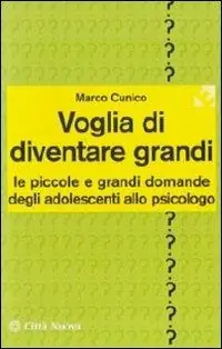 Popolare Voglia di diventare grandi. Le piccole e grandi domande degli adolescenti allo psicologo