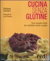 Cucina senza glutine. Ediz. illustrata Nuovo Arrivo