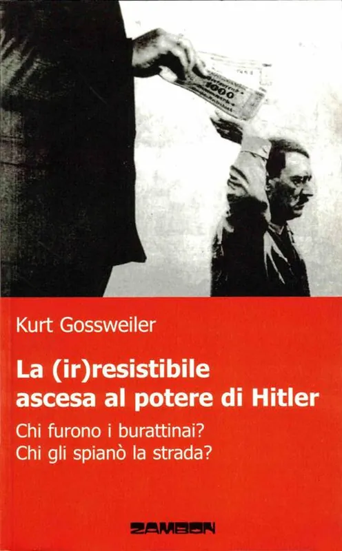 La (ir)resistibile ascesa al potere di Hitler. Chi furono i burattinai? Chi gli spianò la strada? Ultimissimo Modello