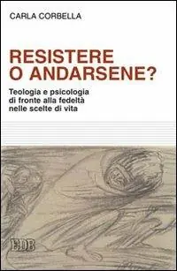 Super Prezzo Resistere o andarsene? Teologia e psicologia di fronte alla fedeltà nelle scelte di vita