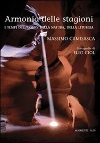 Armonia delle stagioni. I tempi dell‘uomo, della natura, della liturgia. Ediz. illustrata Occasione Imperdibile