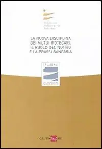 La nuova disciplina dei mutui ipotecari. Il ruolo del notaio e la prassi bancaria. Atti del Convegno (Milano, 12 giugno 2009) Ultima Occasione