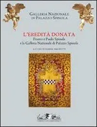 Bestseller L‘eredità donata. Franco e Paolo Spinola e la Galleria di Palazzo Spinola. Catalogo della mostra (Genova, 5 febbraio-24 maggio 2009). Ediz. illustrata