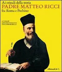 Novità Ai crinali della storia. Padre Matteo Ricci fra Roma e Pechino. Catalogo della mostra (Vaticano, 30 ottobre 2009-24 gennaio 2010)