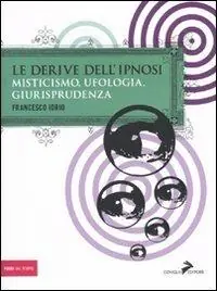 Le derive dell‘ipnosi. Misticismo, ufologia, giurisprudenza Must-Have