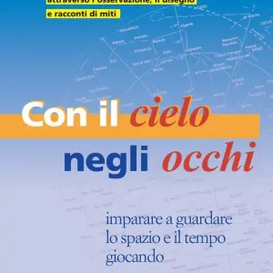Con il cielo negli occhi. Imparare e guardare lo spazio e il tempo giocando Offerta Del Giorno