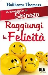 Spedito Oggi In compagnia di Spinoza. Raggiungere la felicità