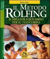 Il metodo Rolfing. Il miglior equilibrio per il tuo corpo Compra Online