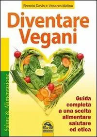 Diventare vegani. Guida completa a una scelta alimentare salutare ed etica Popolare