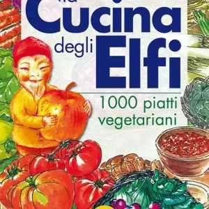 La cucina degli elfi. 1000 piatti vegetariani A Buon Prezzo