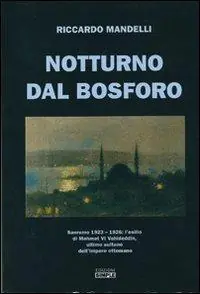 Notturno dal Bosforo. Sanremo 1923-1926 l‘elisilio di Mehmet VI Vahideddin, ultimo sultano dell‘impero ottomano Esclusivo