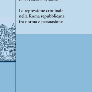 Ultime Pezzi La repressione criminale nella Roma repubblicana fra norma e persuasione. Ediz. italiana, francese e inglese
