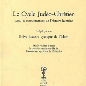 Le cycle judéo-chrétien sceau et couronnement de l‘histoire humaine. Intégré par une brève histoire cyclique de l‘Islam Ultima Occasione