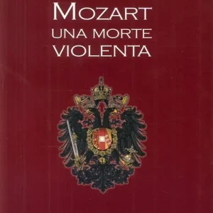Compra Oggi Stesso Mozart. Una morte violenta. Appendice dedicata al cranio di Mozart