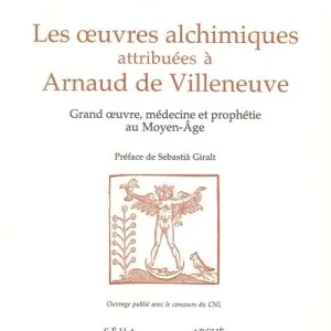 Nuovo Arrivo Les oeuvres alchimiques attribuées à Arnaud de Villeneuve. Grand oeuvre, médecine et prophétie au Moyen Age