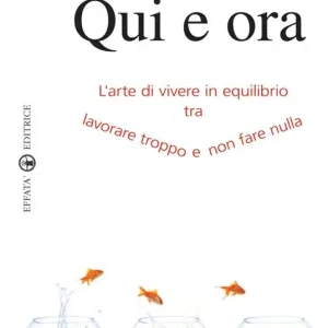 Qui e ora. L‘arte di vivere in equilibrio tra lavorare troppo e non fare nulla Miglior Prezzo