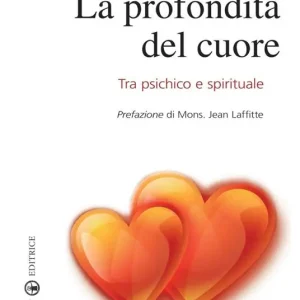 La profondità del cuore. Tra psichico e spirituale Esclusivo