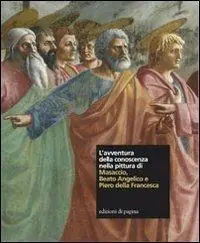 L‘ avventura della conoscenza nella pittura di Masaccio, Beato Angelico e Piero della Francesca Acquista Ora