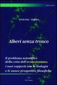 Alberi senza tronco. Il problema scientifico della crisi dell‘evoluzionismo, i suoi rapporti con la teologia e le nuove prospettive filosofiche Prezzo Conveniente