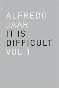 Alfredo Jaar. It is difficult. Ediz. italiana. Vol. 1 Novità